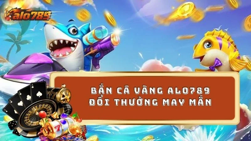 Giải trí săn thưởng thoải mái với game Bắn cá vàng ALO789