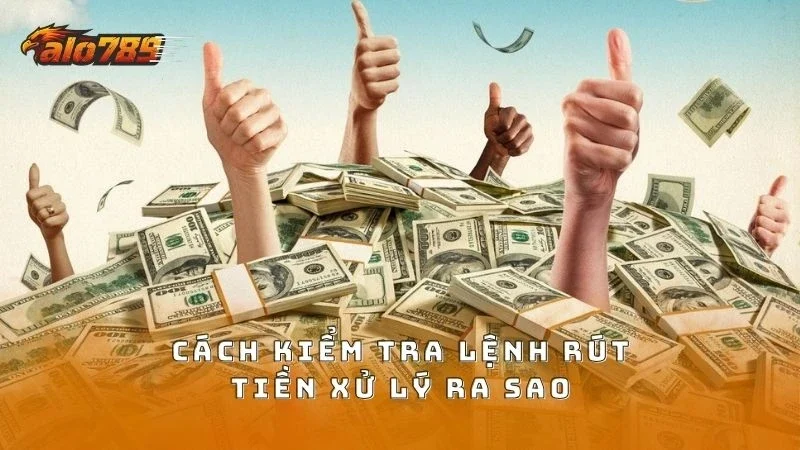 Cách kiểm tra lệnh rút tiền tại nhà cái