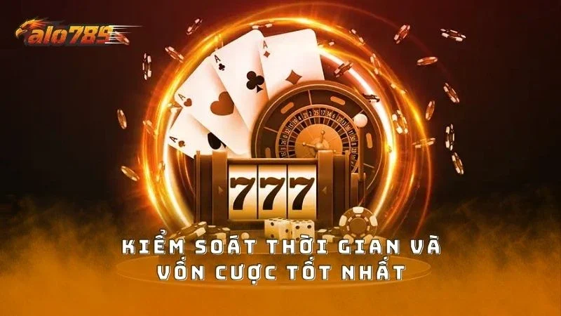 Thời gian cá cược và vốn phải được kiểm soát tốt nhất