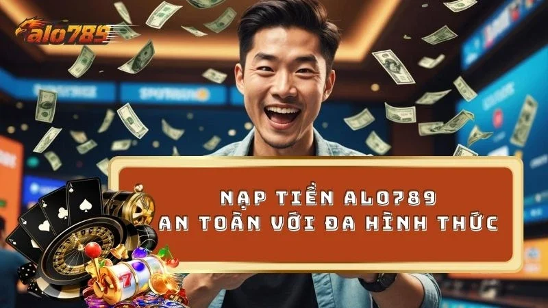 Bật mí quy trình nạp tiền ALO789 đơn giản nhất