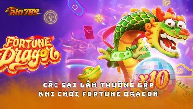 Sai lầm khi người chơi tham gia Fortune Dragon ALO789