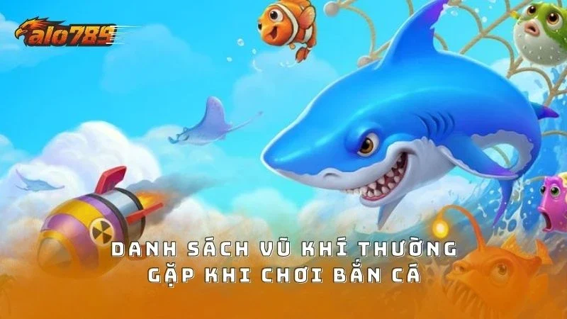 Các loại vũ khí hay gặp khi chơi săn cá và tính năng kèm theo